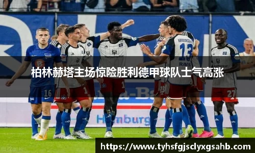 柏林赫塔主场惊险胜利德甲球队士气高涨