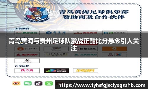 青岛黄海与贵州足球队激战正酣比分悬念引人关注