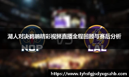 湖人对决鹈鹕精彩视频直播全程回顾与赛后分析