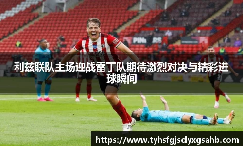 利兹联队主场迎战雷丁队期待激烈对决与精彩进球瞬间