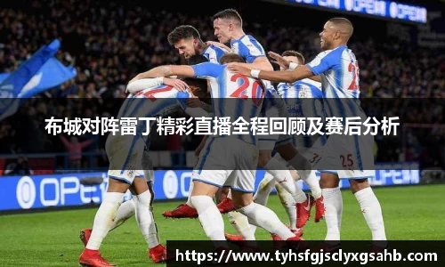 布城对阵雷丁精彩直播全程回顾及赛后分析