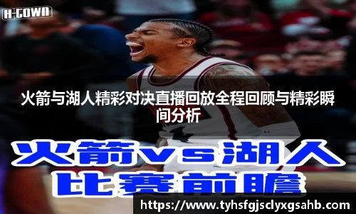 火箭与湖人精彩对决直播回放全程回顾与精彩瞬间分析