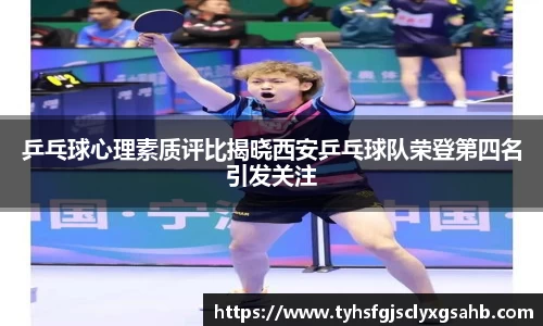 乒乓球心理素质评比揭晓西安乒乓球队荣登第四名引发关注
